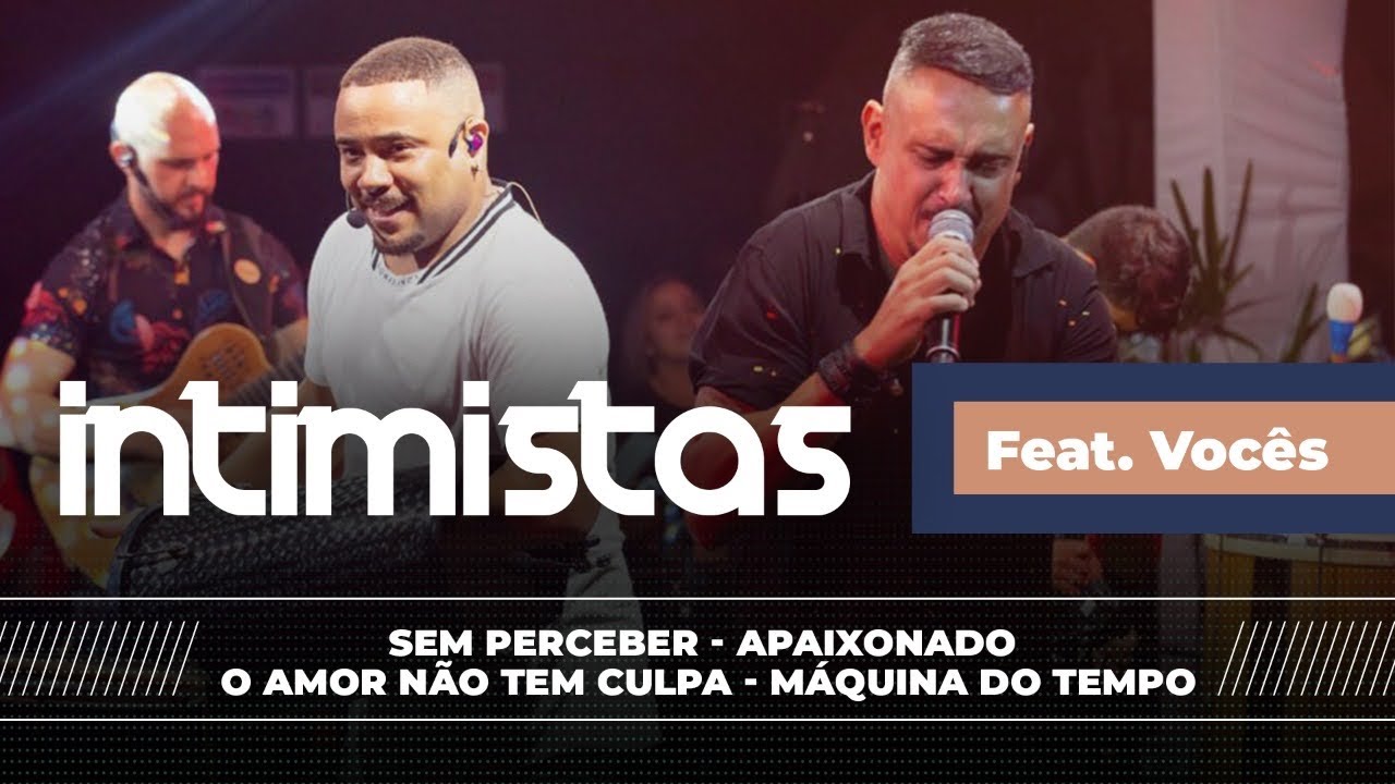 INTIMISTAS FEAT VOC&Ecirc;S - Sem Perceber / Apaixonado / O Amor n&atilde;o tem Culpa / M&aacute;quina do Tempo