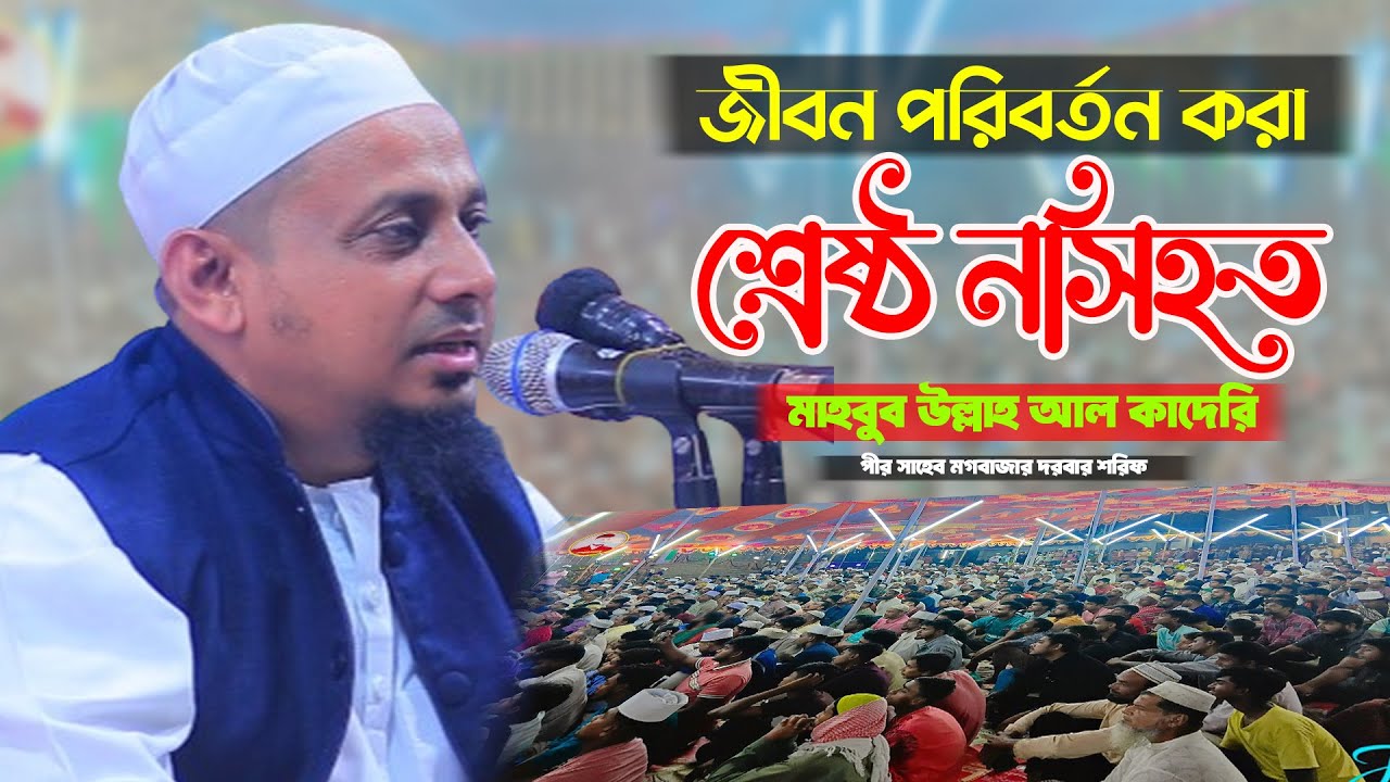 জীবন পরিবর্তন করা শ্রেষ্ঠ নসিহত । মাহবুব উল্লাহ আল কাদেরি। পীর  সাহেব মগবাজার দরবার শরিফ ।