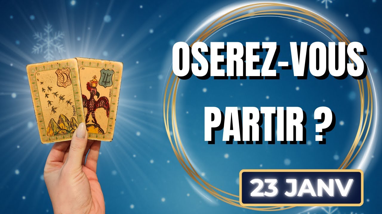 VENDREDI 23 JANVIER 2026 💎 VOUS DÉCIDEZ ENFIN DE PARTIR