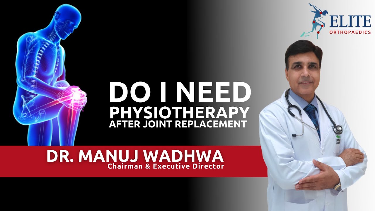 Do I need Physiotherapy after Joint Replacement | Dr. Manuj Wadhwa - Best Knee Replacement in Punjab