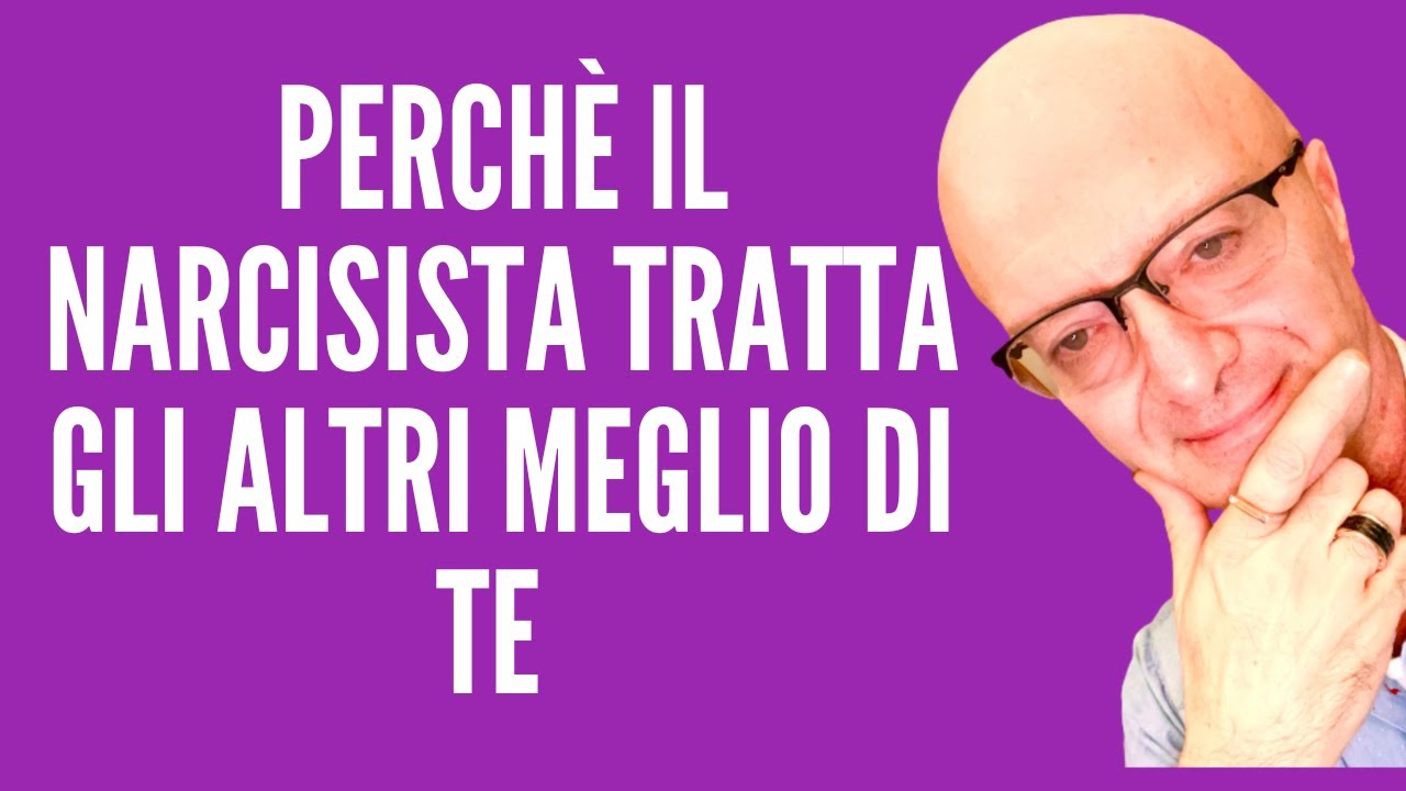 PERCHÈ IL NARCISISTA TRATTA GLI ALTRI MEGLIO DI TE (ALLUCINANTE)