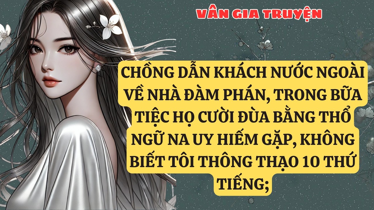 TRUYỆN KỂ:  CHỒNG DẪN KHÁCH NƯỚC NGOÀI VỀ NHÀ ĐÀM PHÁN, TRONG BỮA TIỆC HỌ CƯỜI ĐÙA BẰNG THỔ  VG143