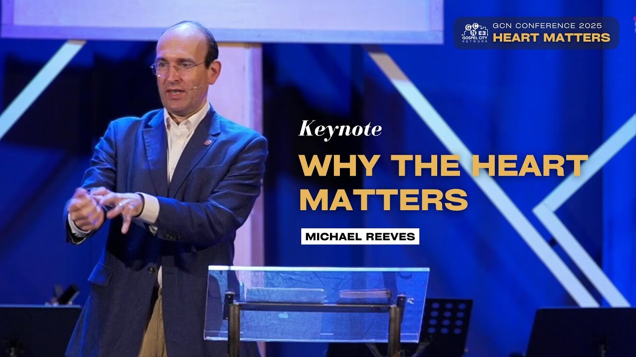 Keynote 1: Why the Heart Matters by Michael Reeves | Heart Matters Conference 2025