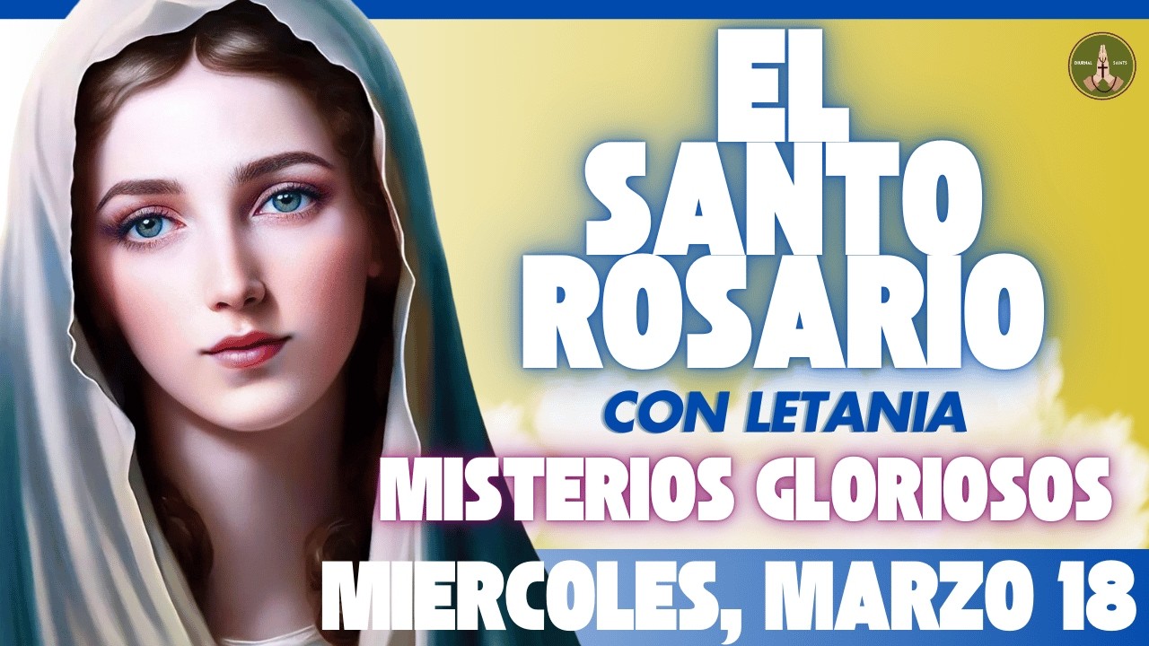 SANTO ROSARIO DE HOY: Misterios Gloriosos (Miercoles, Marzo 18) con Letania