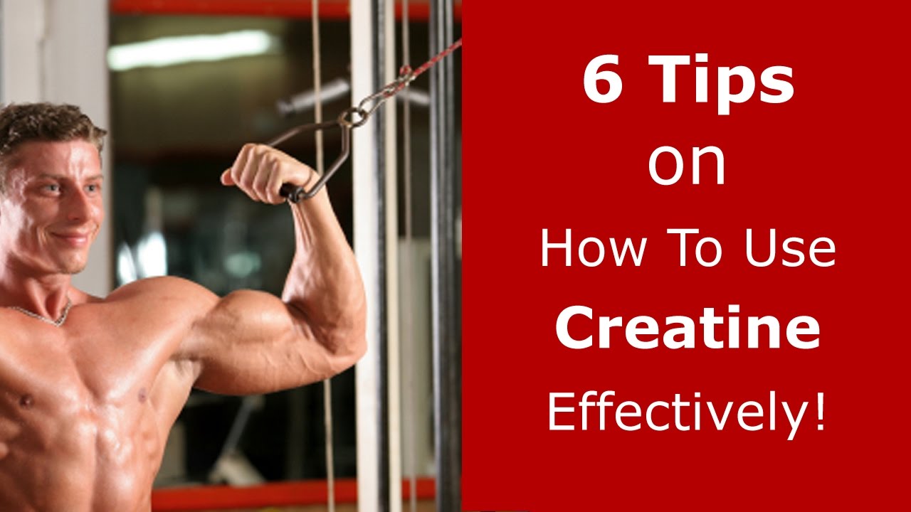 6 Tips on How to Use Creatine Effectively!