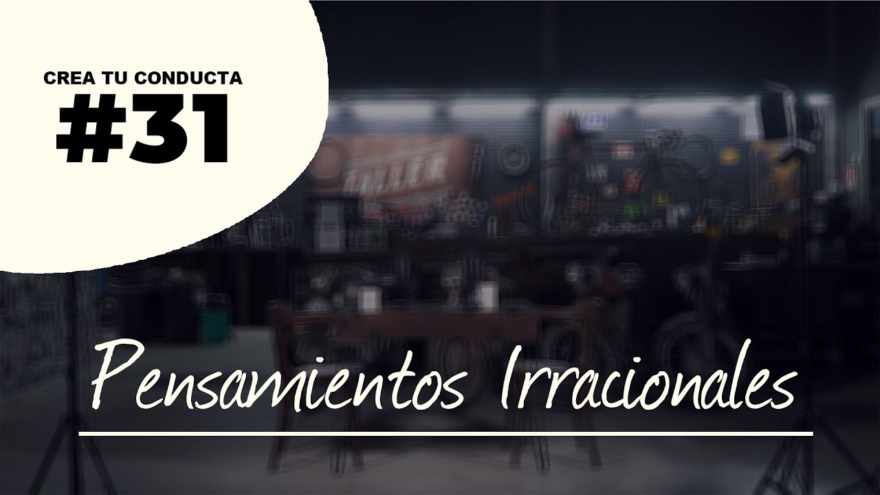 Los pensamientos irracionales | Crea Tu Conducta | #31