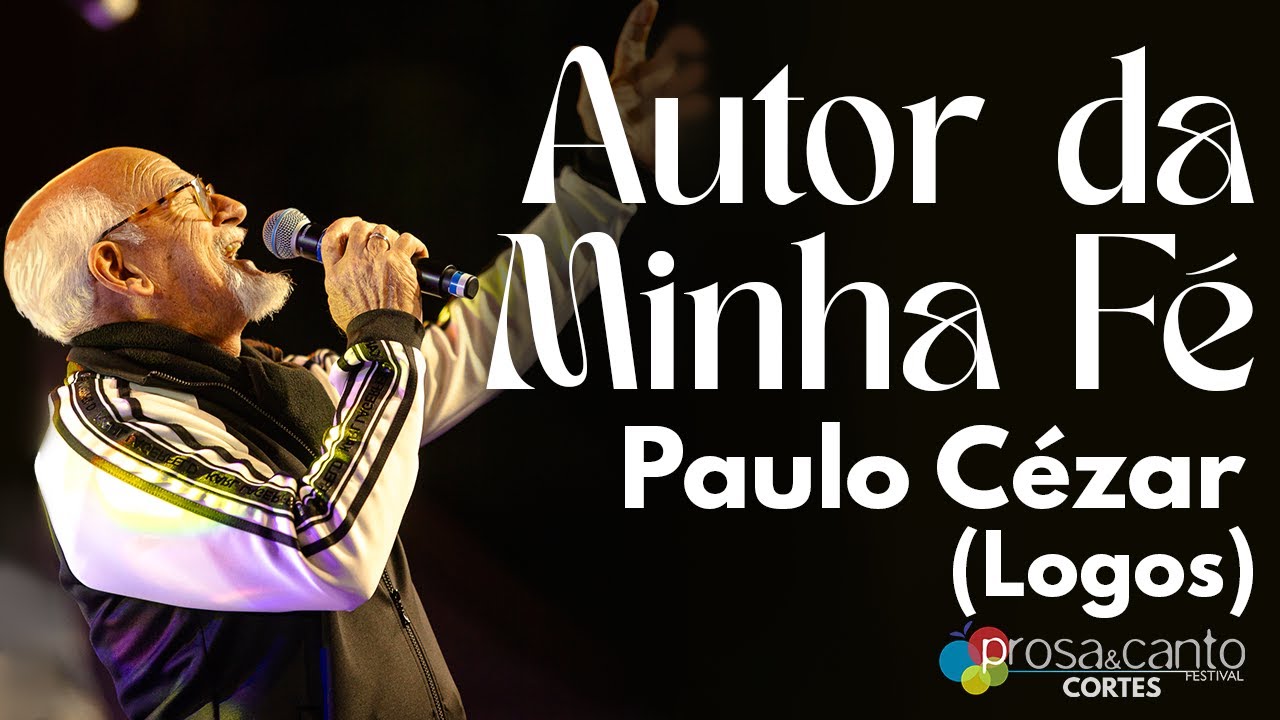 Paulo C&eacute;zar (Logos) - Autor da Minha F&eacute; [Prosa & Canto 2024 CORTES]