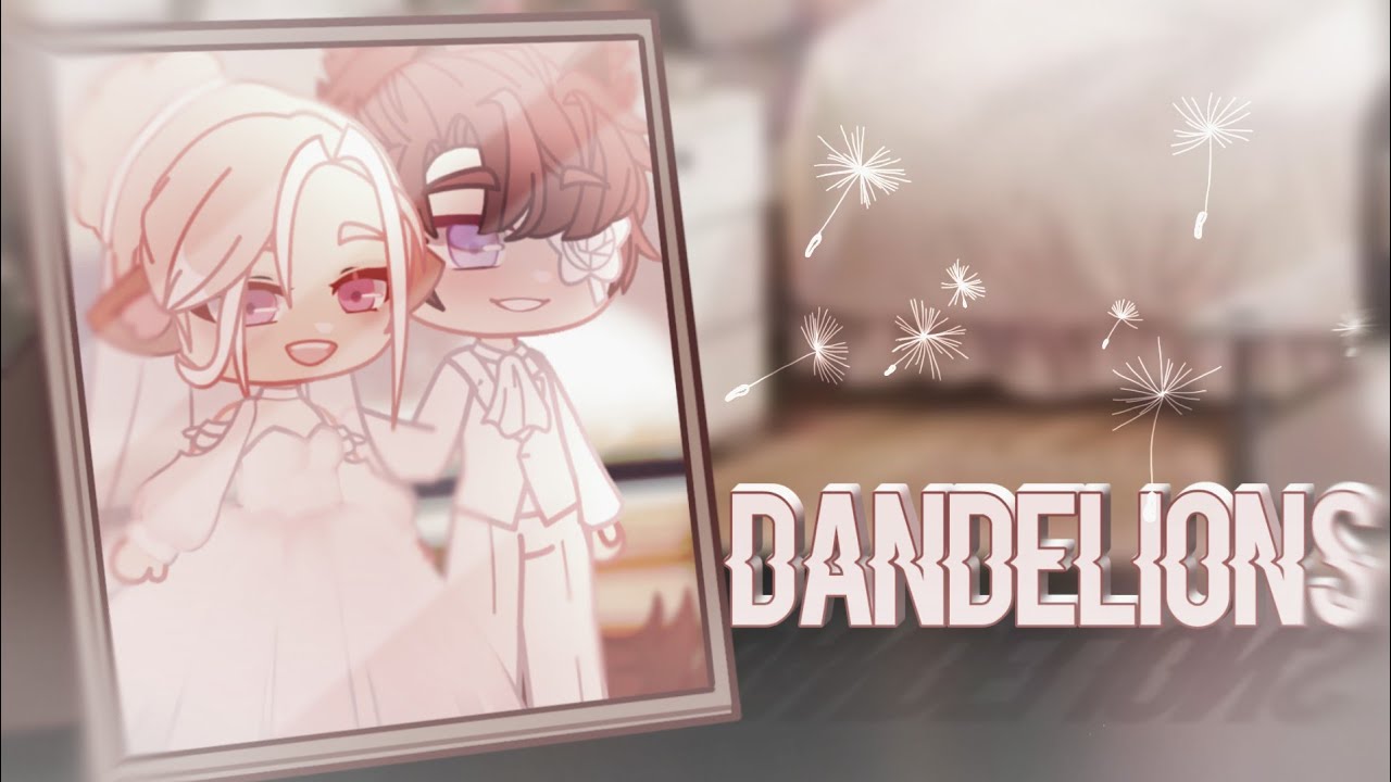 Dandelions. gacha club mv | gift