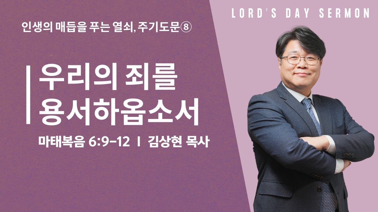 [주일설교[ 주기도문⑧: 우리의 죄를 용서하옵소서 I 김상현 목사