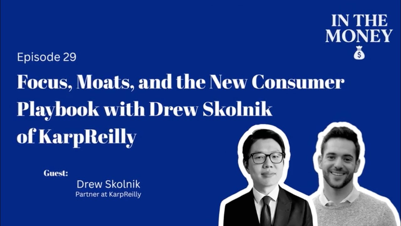 Focus, Moats, and the New Consumer Playbook with Drew Skolnik of KarpReilly
