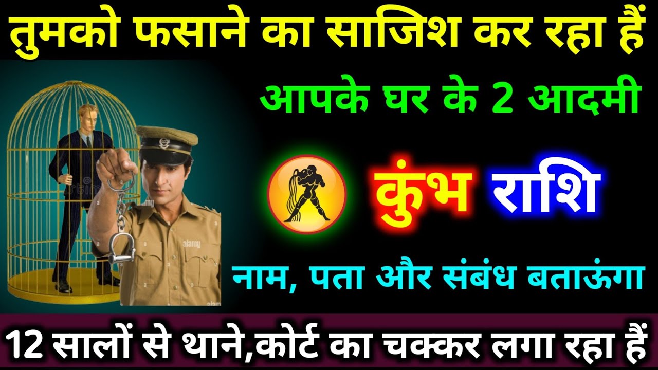 कुंभ राशि वालों तुमको फसाने का साजिश कर रहा हैं घर के 2 आदमी ने 12 सालों से पीछे पड़ा हैं। Kumbh 