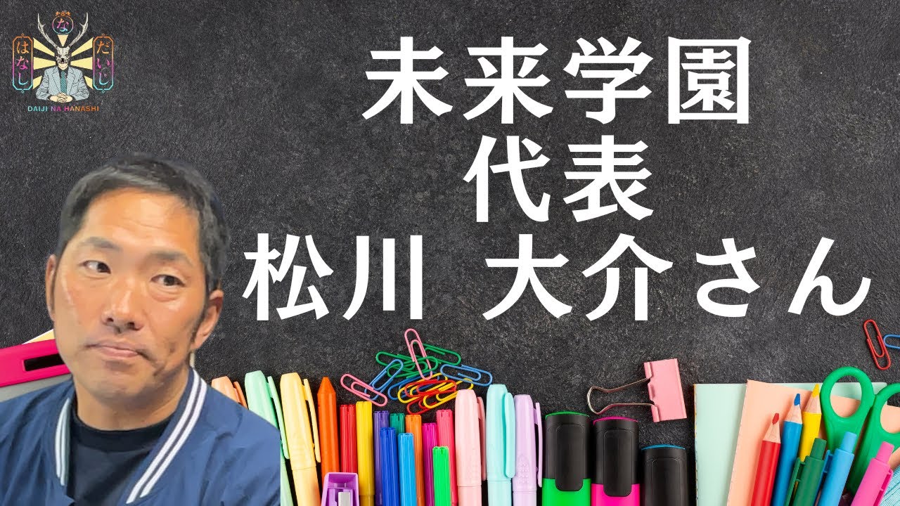 だいじなはなし25　未来学園 代表 松川大介さん