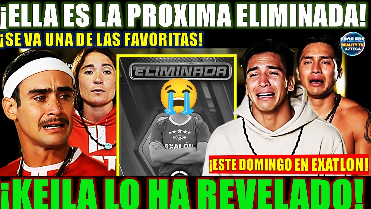 🚨😭⚠️KEILA LO HA REVELADO! ¡ELLA ES LA PROXIMA ELIMINADA DE EXATLON MEXICO ESTE DOMINGO 15 DE FEBRERO