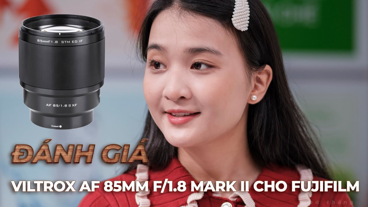 Đánh giá Viltrox 85mm f/1 8 mark II cho Fujifilm