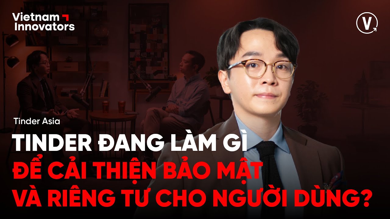 Tinder đã thay đổi cách mọi người kết nối như thế nào? - Daniel Kim, VP of Marketing, Tinder Asia