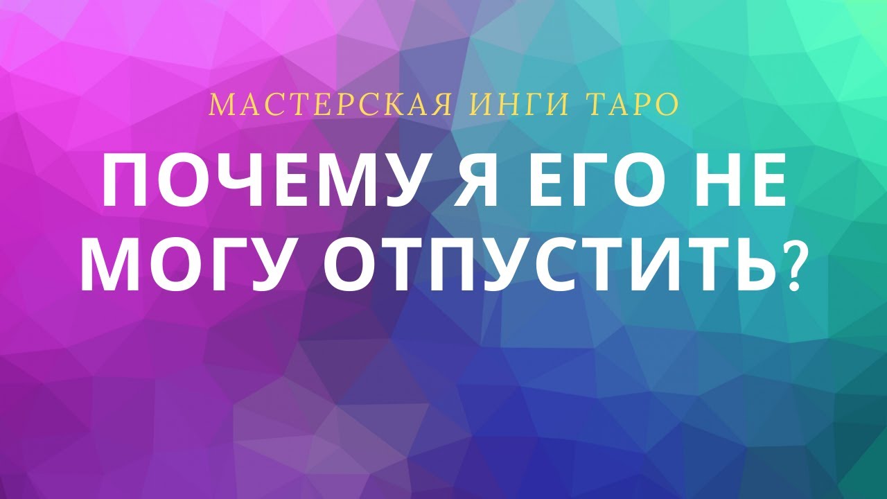 ПОЧЕМУ Я НЕ МОГУ ЕГО ОТПУСТИТЬ?(целительный расклад)