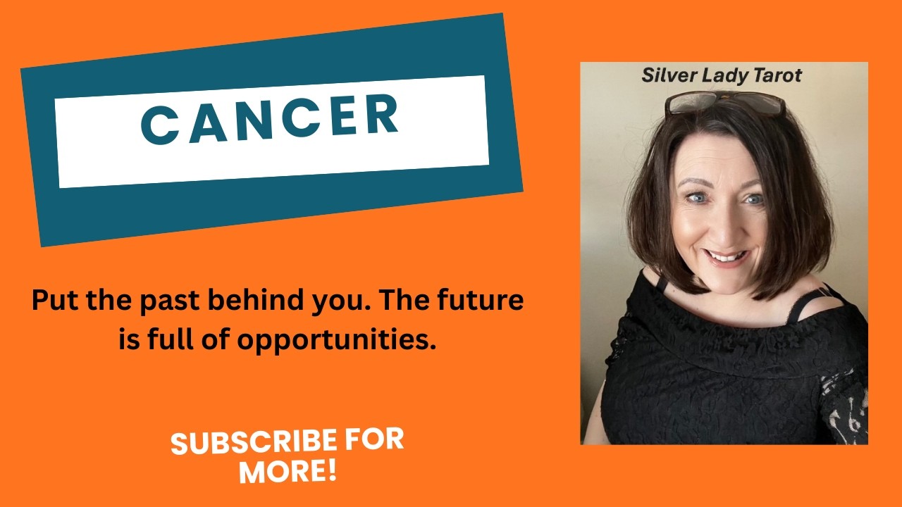 CANCER – PUT THE PAST BEHIND YOU. THE FUTURE IS FULL OF OPPORTUNITIES.