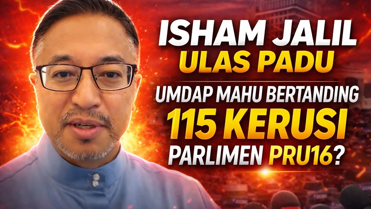 ISHAM JALIL ULAS UMDAP MAHU BERTANDING 115 KERUSI PARLIMEN PRU16?