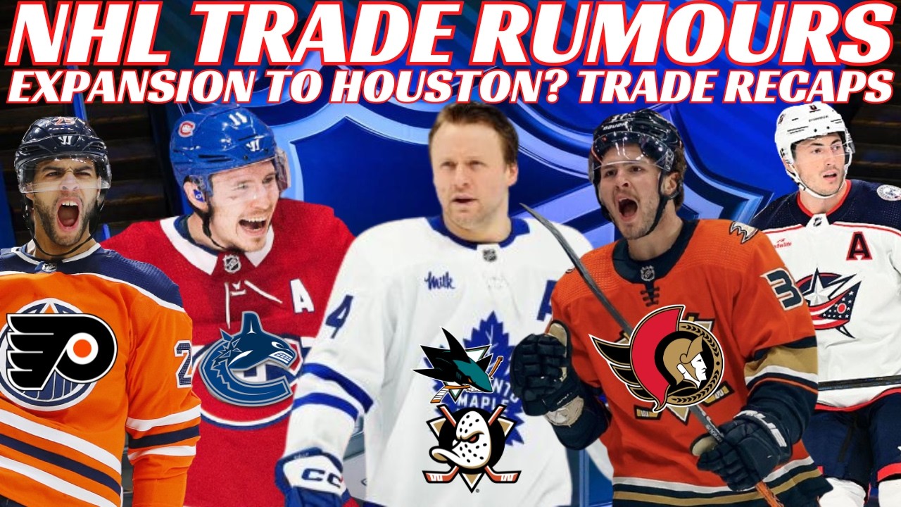 NHL Trade Rumours - Leafs, Sens, Habs, Canucks, Oilers, Jets, Expansion to Houston? Werenski Future