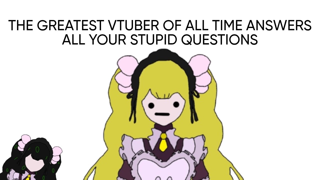 The Greatest Vtuber Of All Time answers a lot of questions.