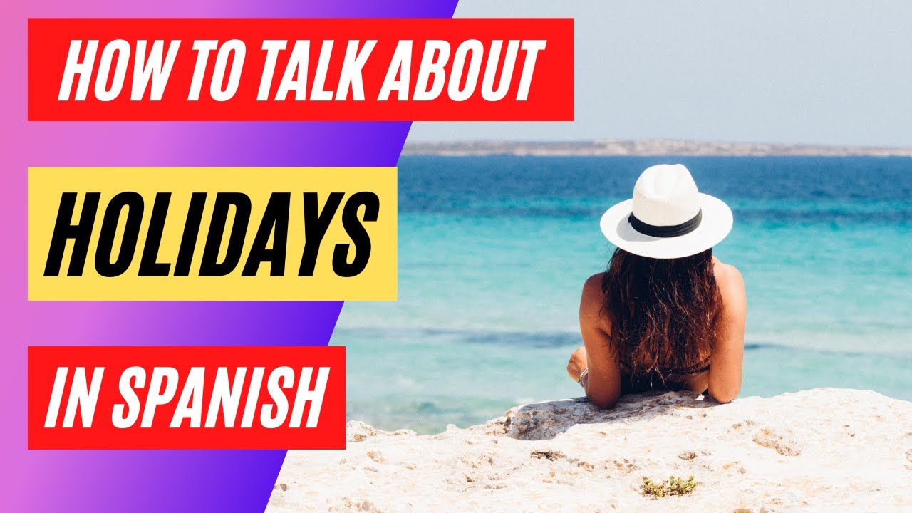 How to talk about holidays in Spanish? | Present and Past holidays | Transportation | Company