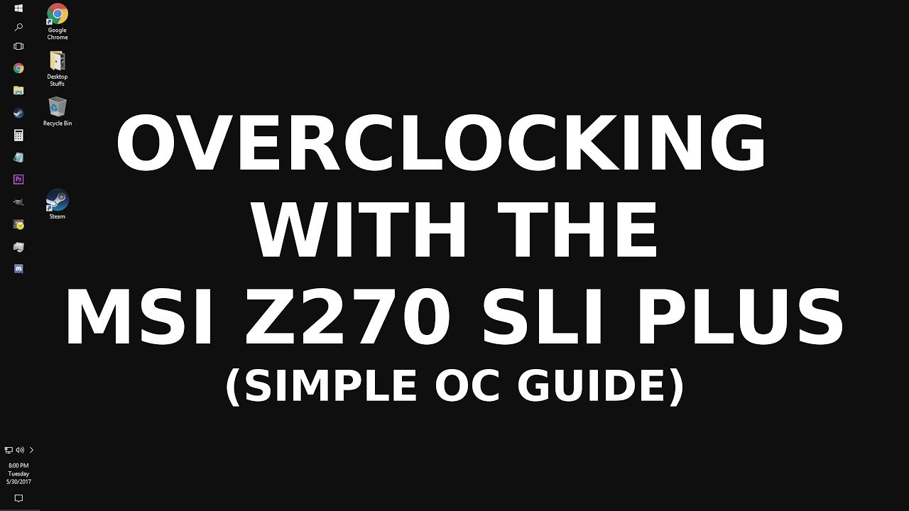 Overclocking with the MSI Z270 SLI PLUS (i5-7600k) (Very Simple OC Guide)