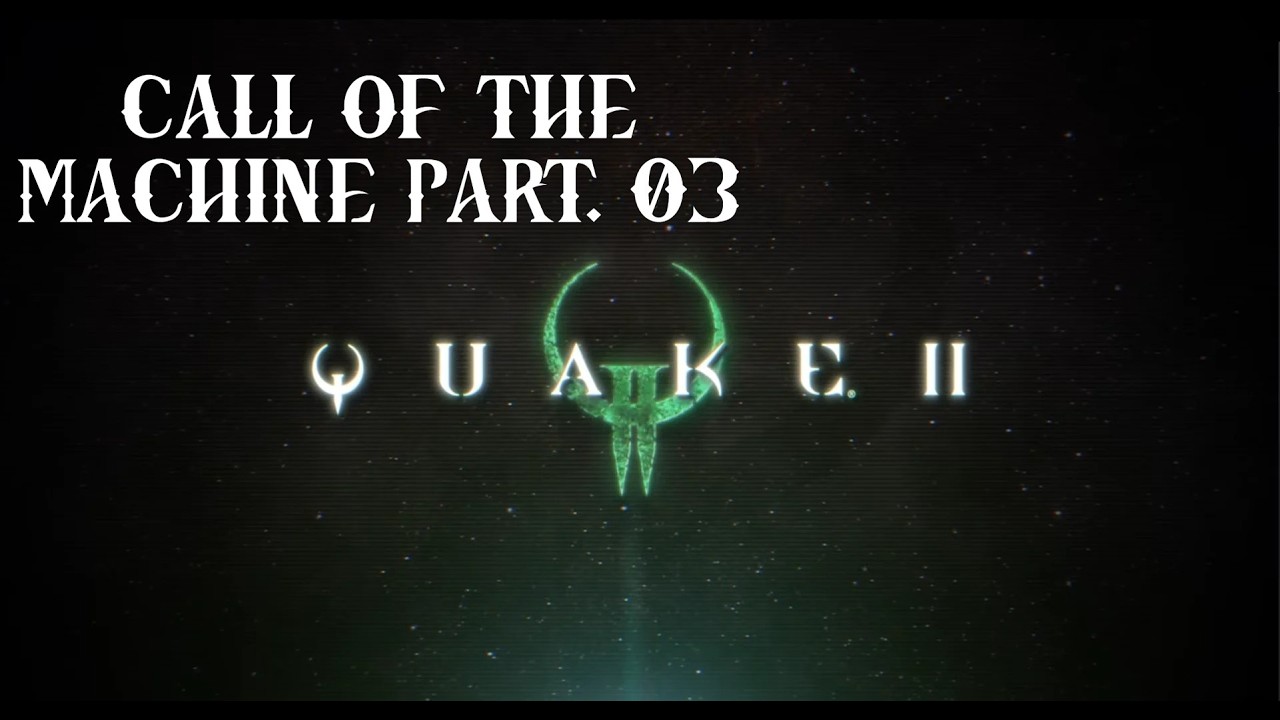 QUAKE 02 CALL OF THE MACHINE PART. 03