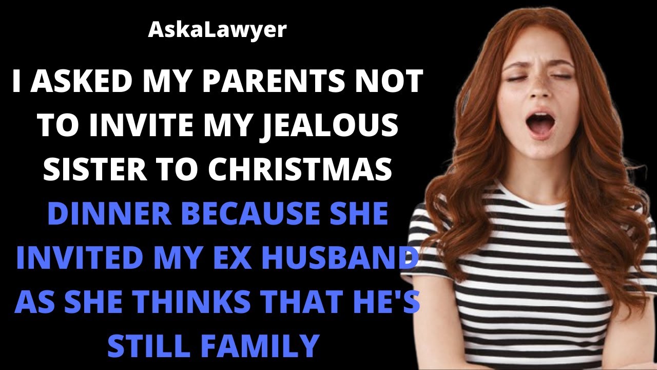I asked parents not to invite jealous sister to Christmas dinner because she invited my ex husband