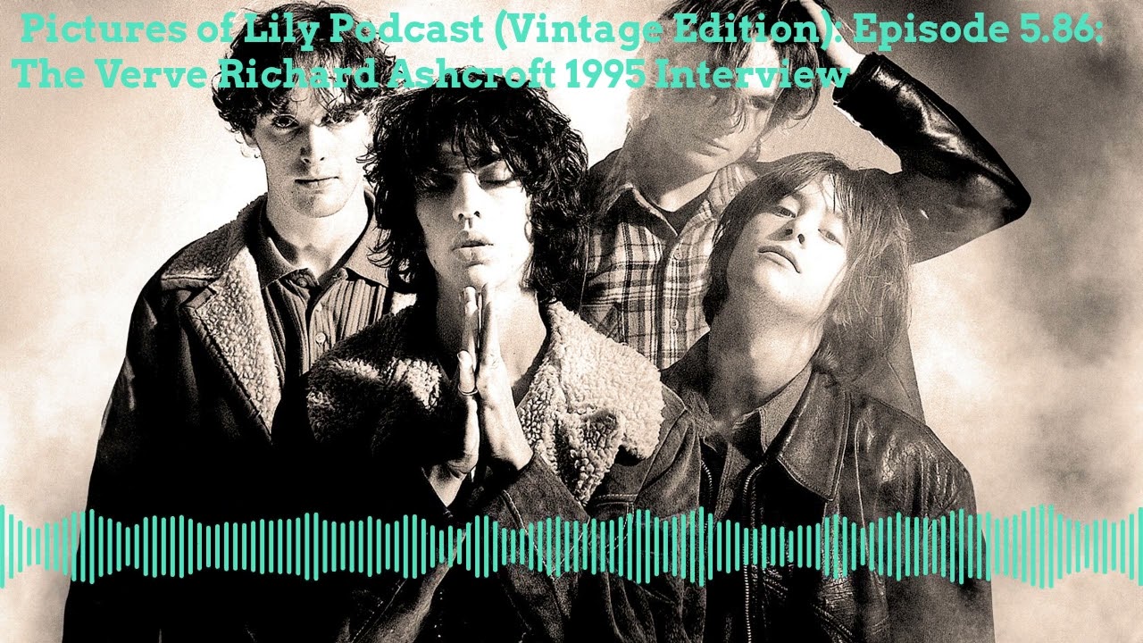 Pictures of Lily Podcast (Vintage Edition): Episode 5.86: The Verve Richard Ashcroft 1995 Interview