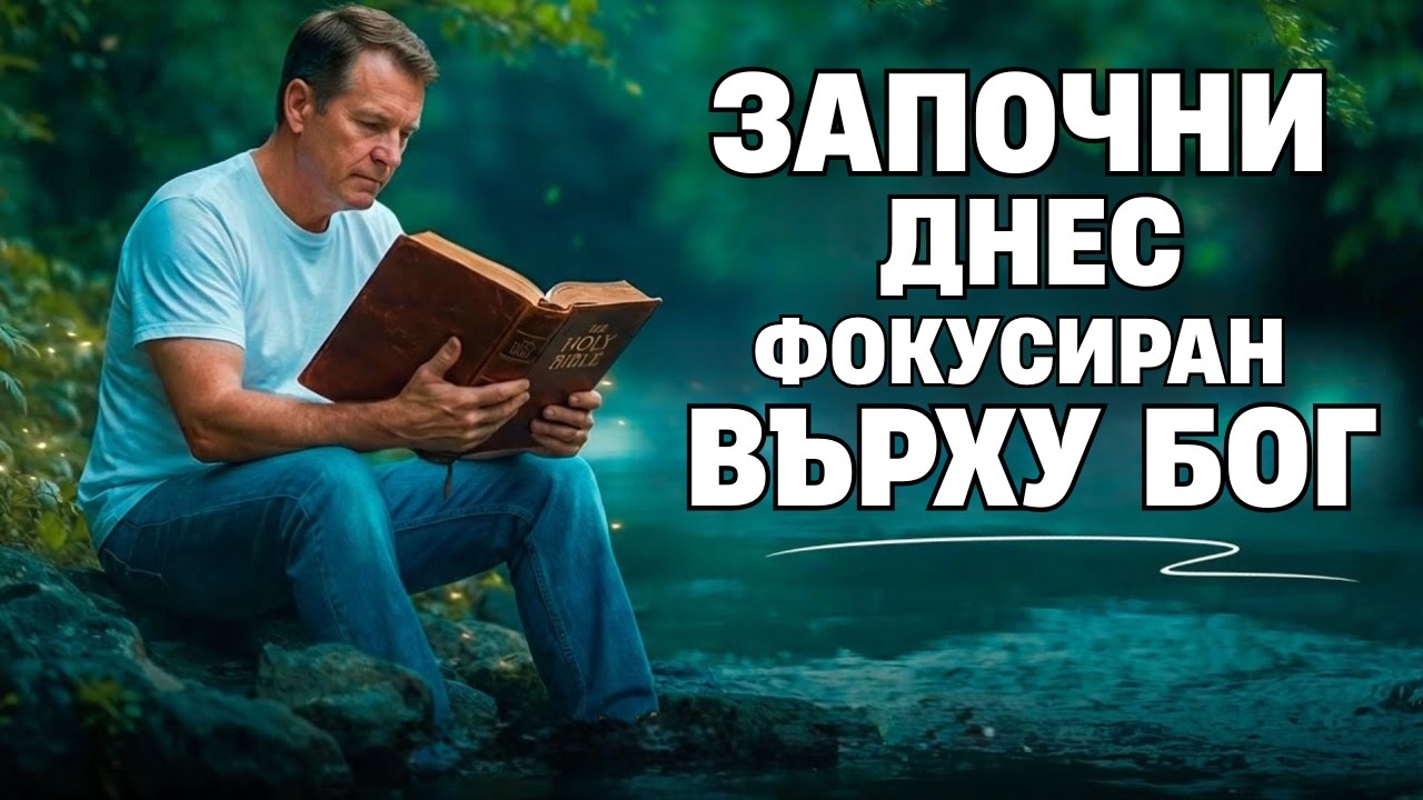 Започни днес фокусиран върху Бог | Сутрешна Молитва