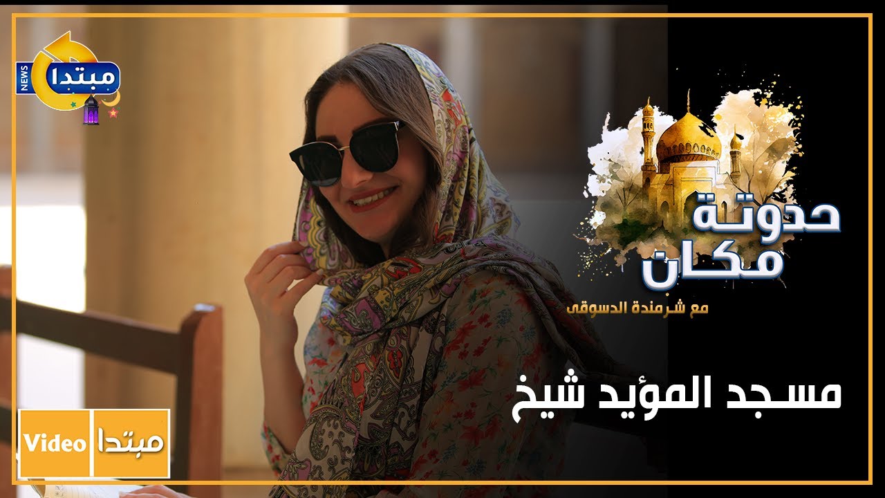 حدوتة مكان.. شرمندة الدسوقى تروى قصة بناء مسجد السلطان المؤيد شيخ