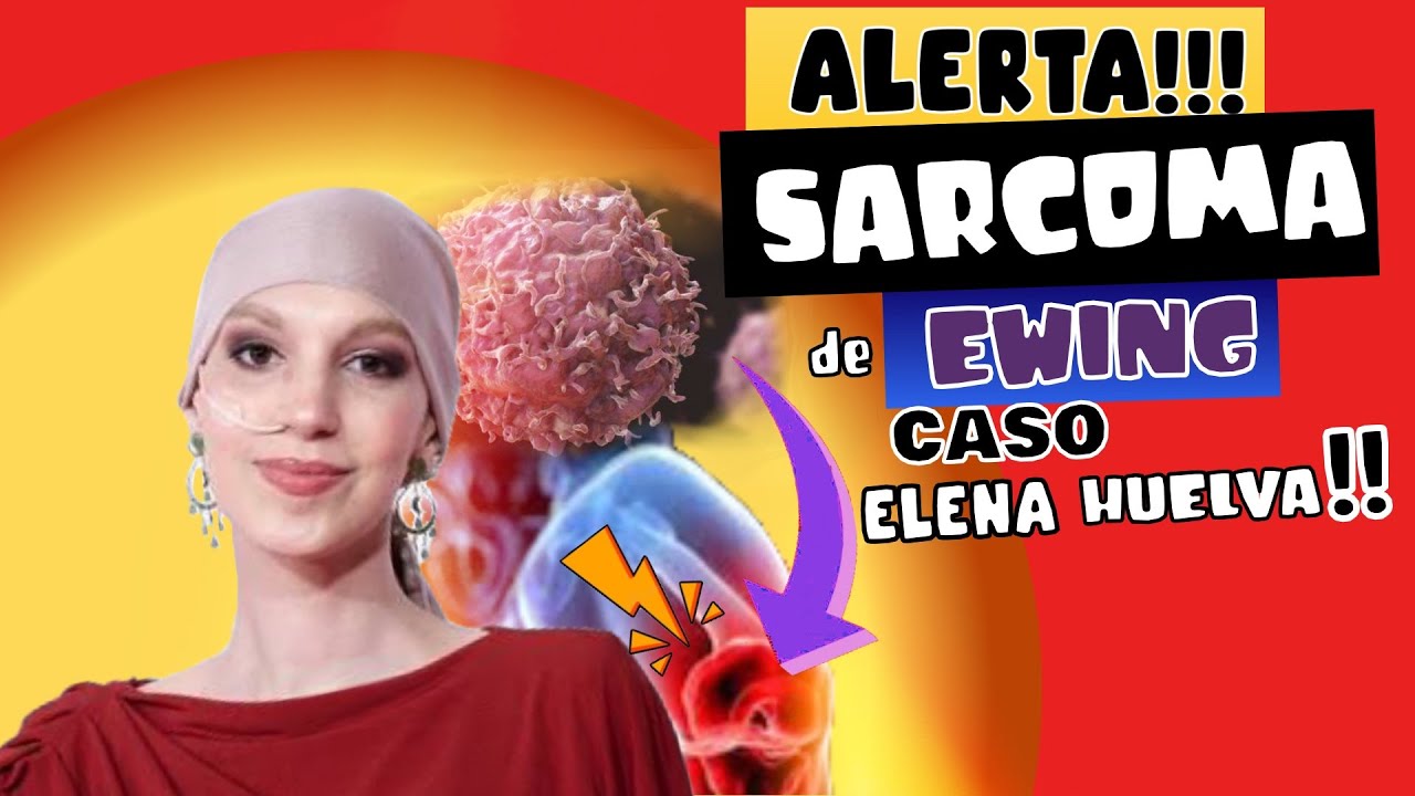 CUIDADO ⚠️  SARCOMA DE EWING - CASO ELENA HUELVA ❗