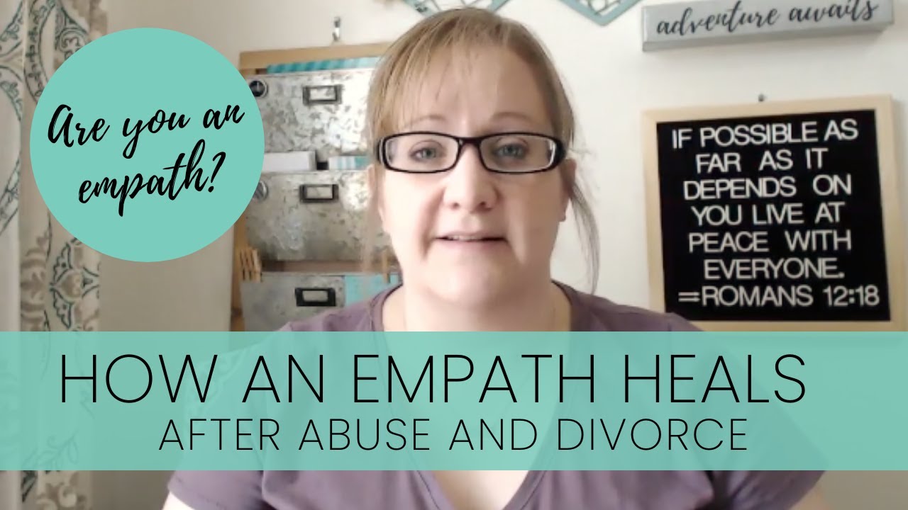 How an EMPATH Heals After Abuse and Divorce