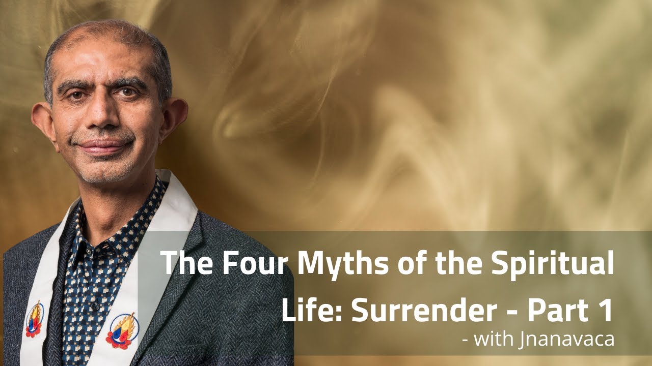 The Four Myths of the Spiritual Life 4: Surrender - Part 1 | Jnanavaca