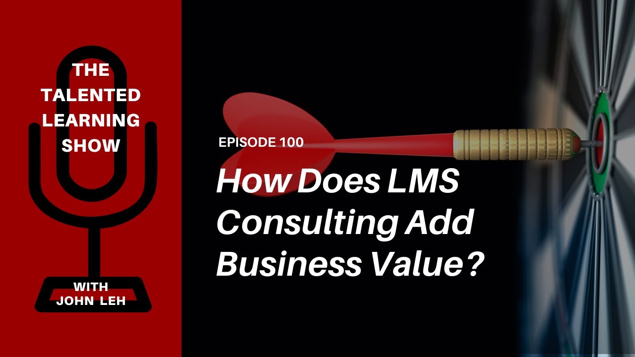 How LMS Consulting Adds Business Value: Talented Learning Show Podcast 100