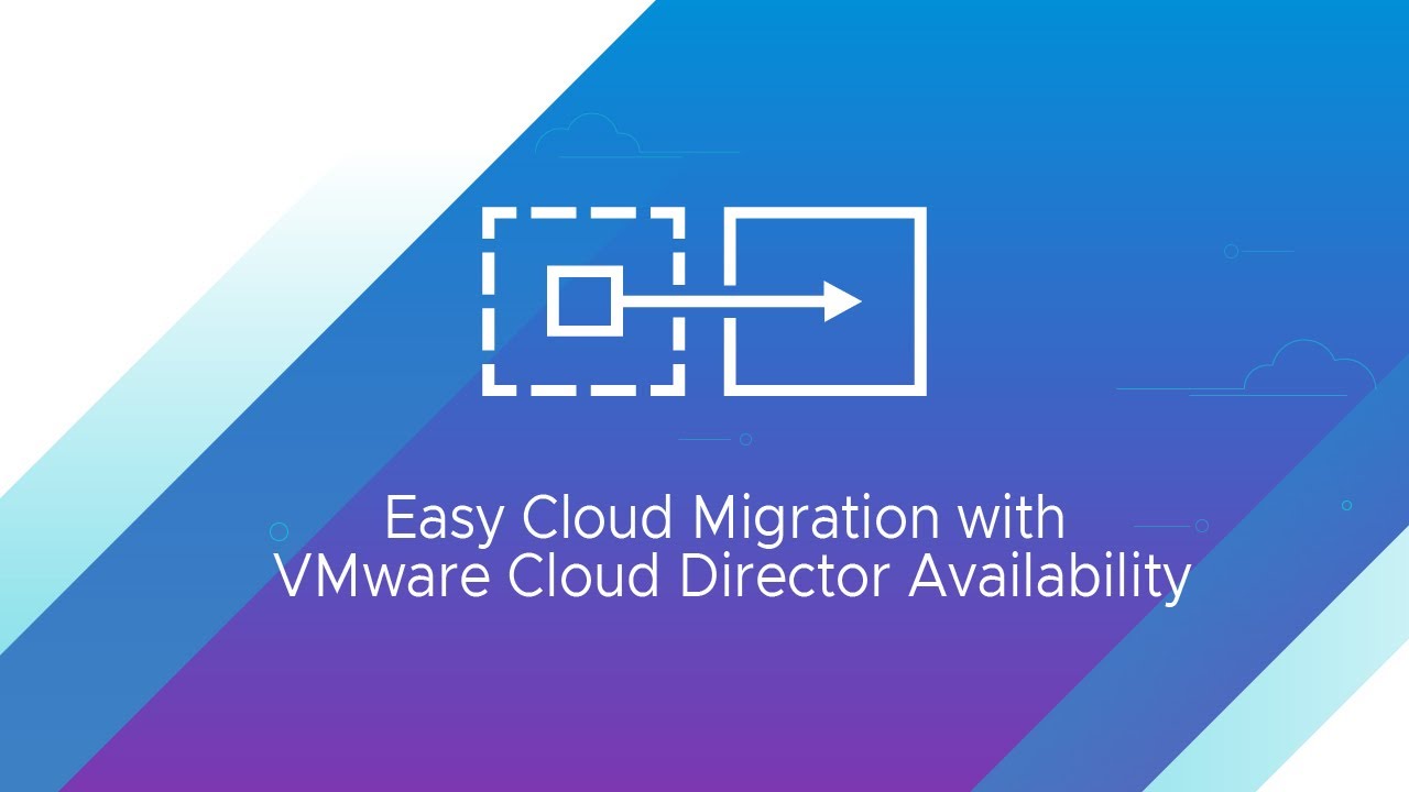 Easy Cloud Migration with VMware Cloud Director Availability