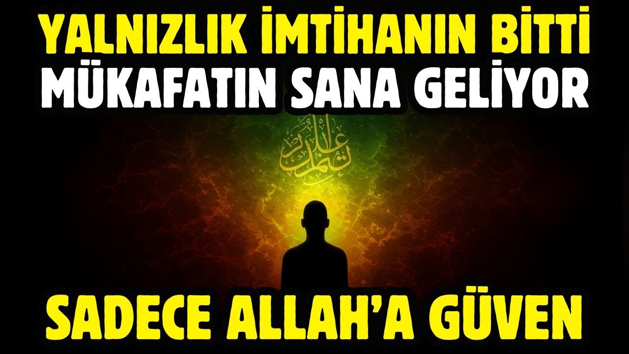 YALNIZLIK İMTİHANIN BİTTİ! MÜKAFATIN SANA GELİYOR! SADECE ALLAH'A GÜVEN