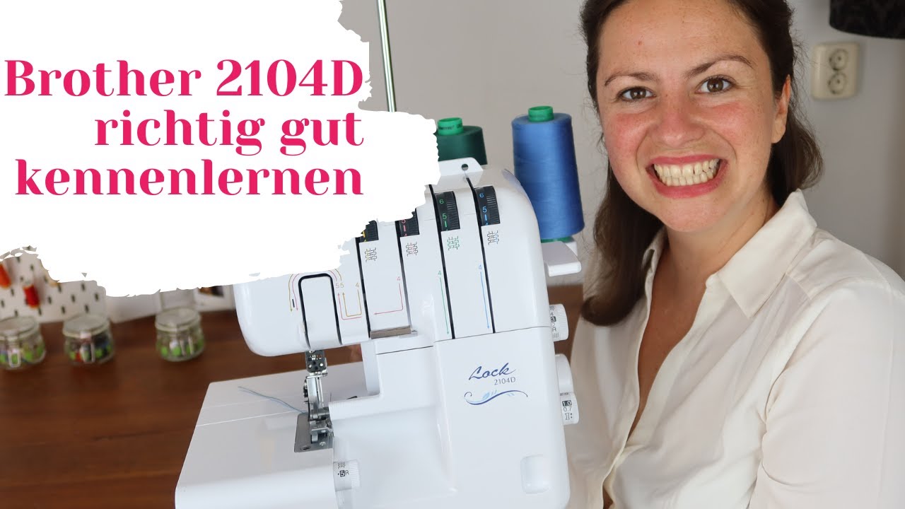 Brother Overlock 2104D richtig gut kennenlernen (werde ein Brother Ovi Fuchs)