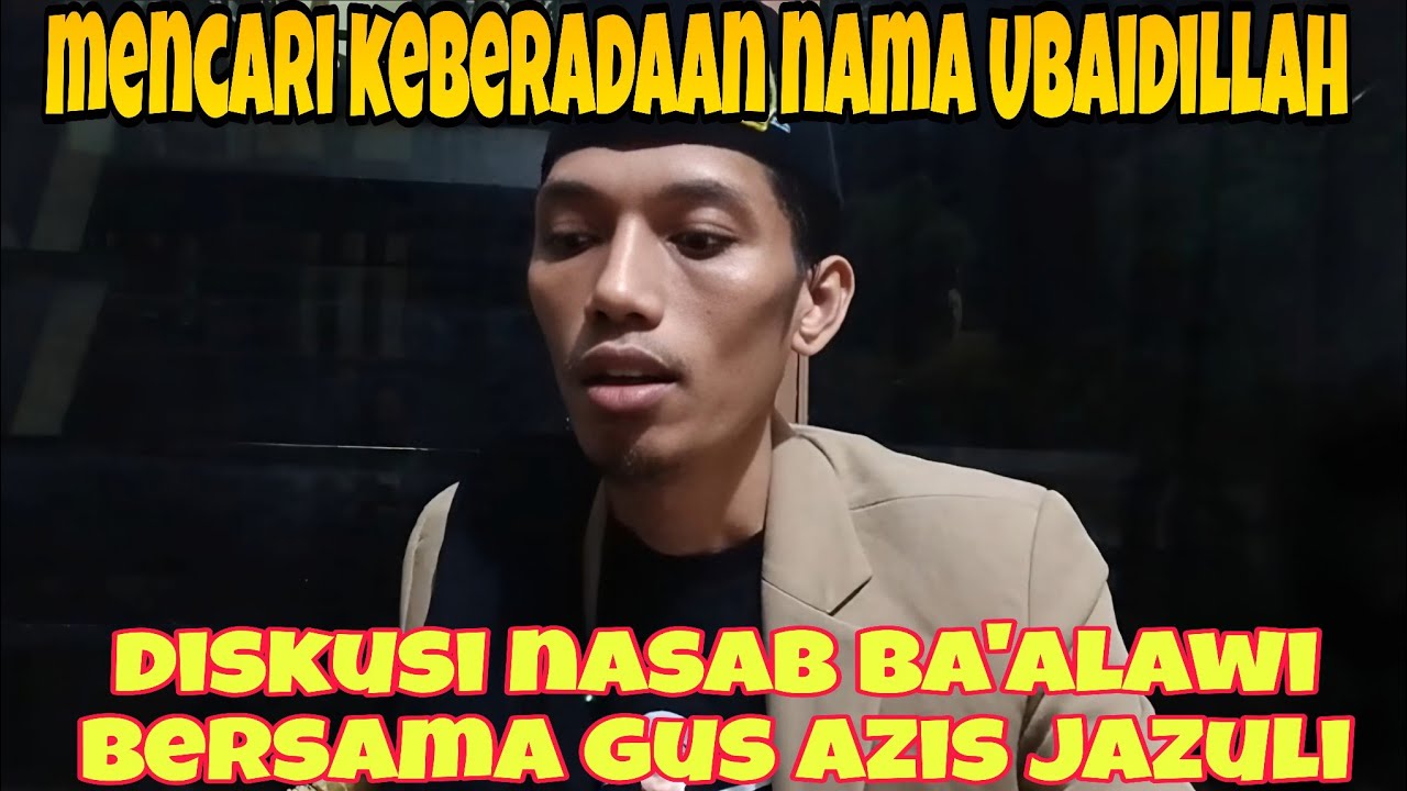 MENCARI KEBERADAAN NAMA UBAIDILLAH‼️ DISKUSI NASAB BA'ALAWI BERSAMA GUS AZIZ JAZULI 