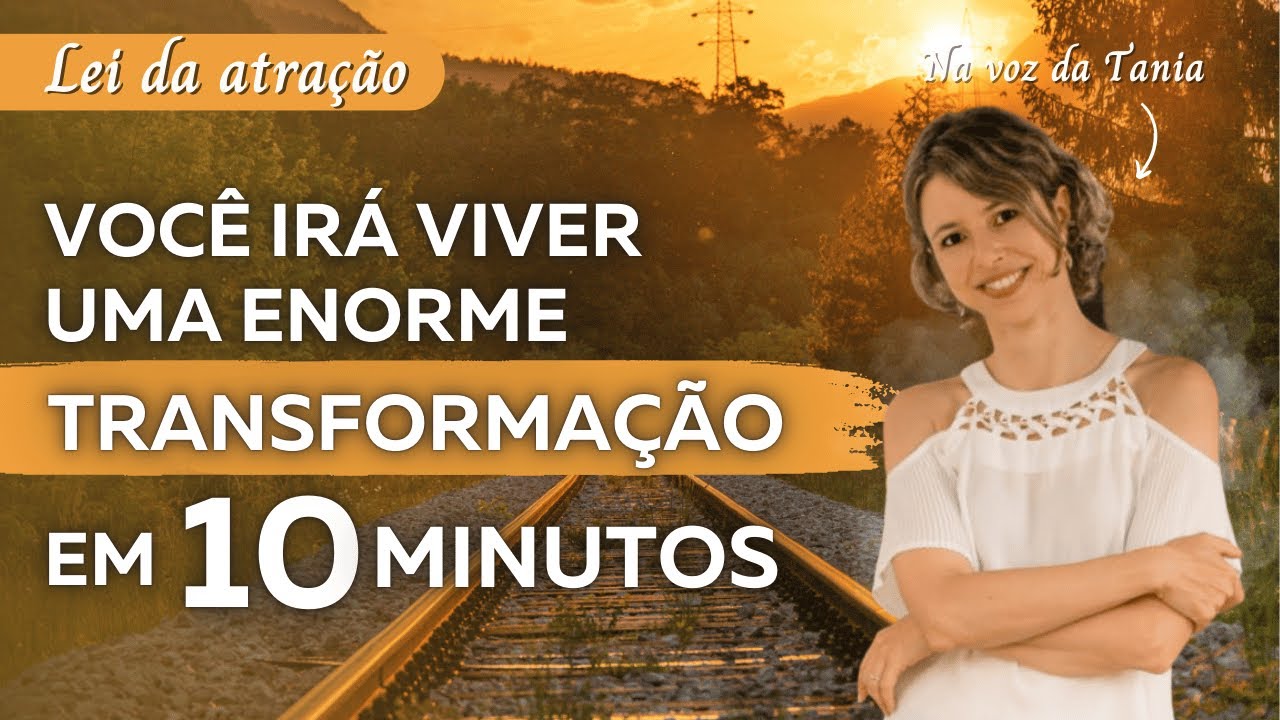 Você irá viver uma enorme transformação em 10 minutos | Lei da Atração