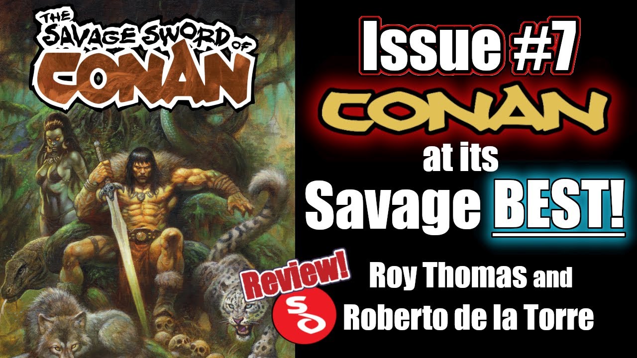 The Savage Sword of Conan #7 - A Modern Masterpiece from Roy Thomas and Roberto de la Torre!