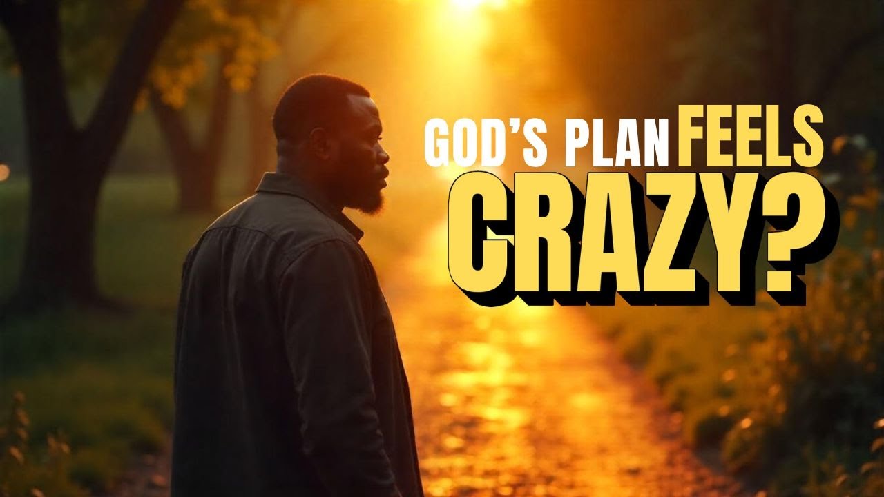 When God's Plan Feels 'Crazy' This Message is For YOU