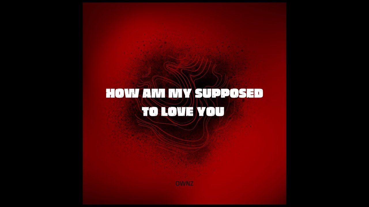 How Am My Supposed To Love You - Ownz (Visualizer)