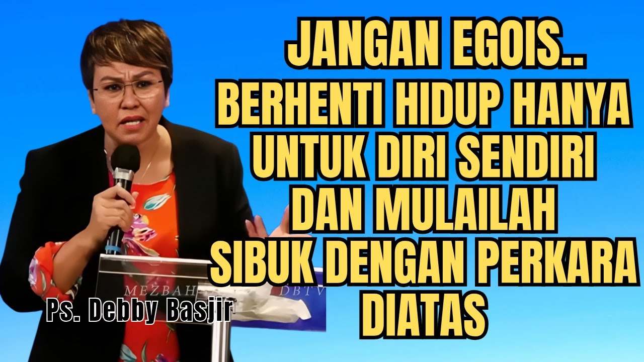 JANGAN EGOIS HANYA MEMIKIRKAN MASALAH DIRI SENDIRI - PS DEBBY BASJIR - EVANGELIUM