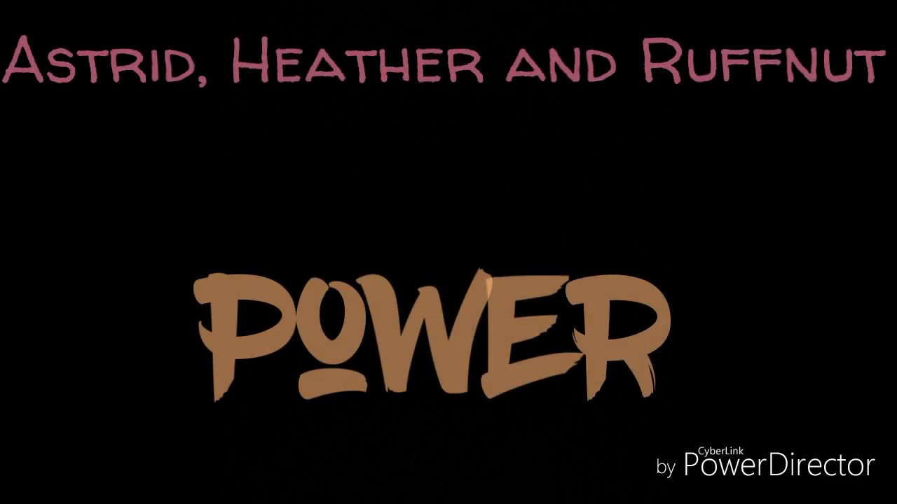 Astrid, Heather, Ruffnut ~ Power (HTTYD and RTTE)