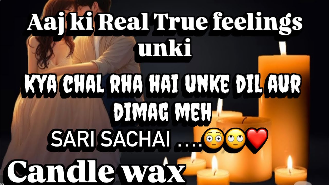 AAJ KI UNKI DEEP TRUE FEELINGS❤️🔱- KYA CHAL RHA HAI UNKE DIL DIMAG MEH - CANDLE WAX - MAA KI 🔱❤️