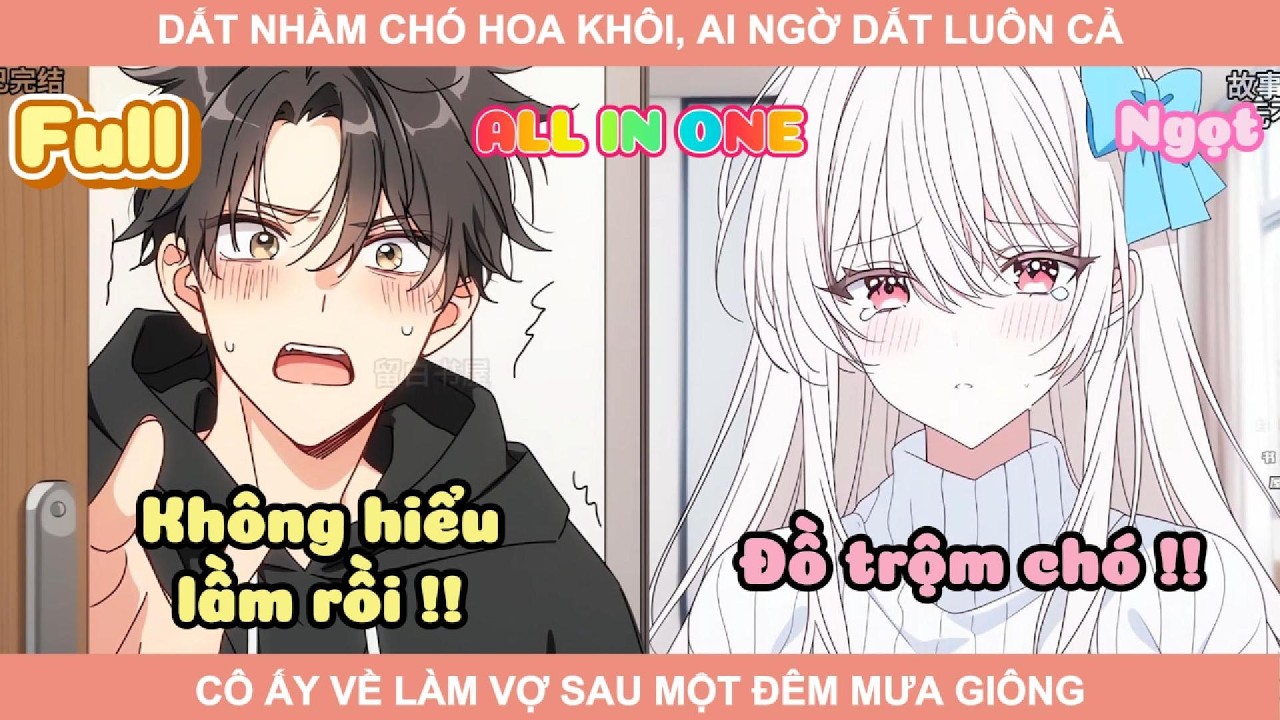 ALL IN ONE | DẮT NHẦM CHÓ HOA KHÔI, AI NGỜ DẮT LUÔN CẢ CÔ ẤY VỀ LÀM VỢ SAU MỘT ĐÊM MƯA GIÔNG