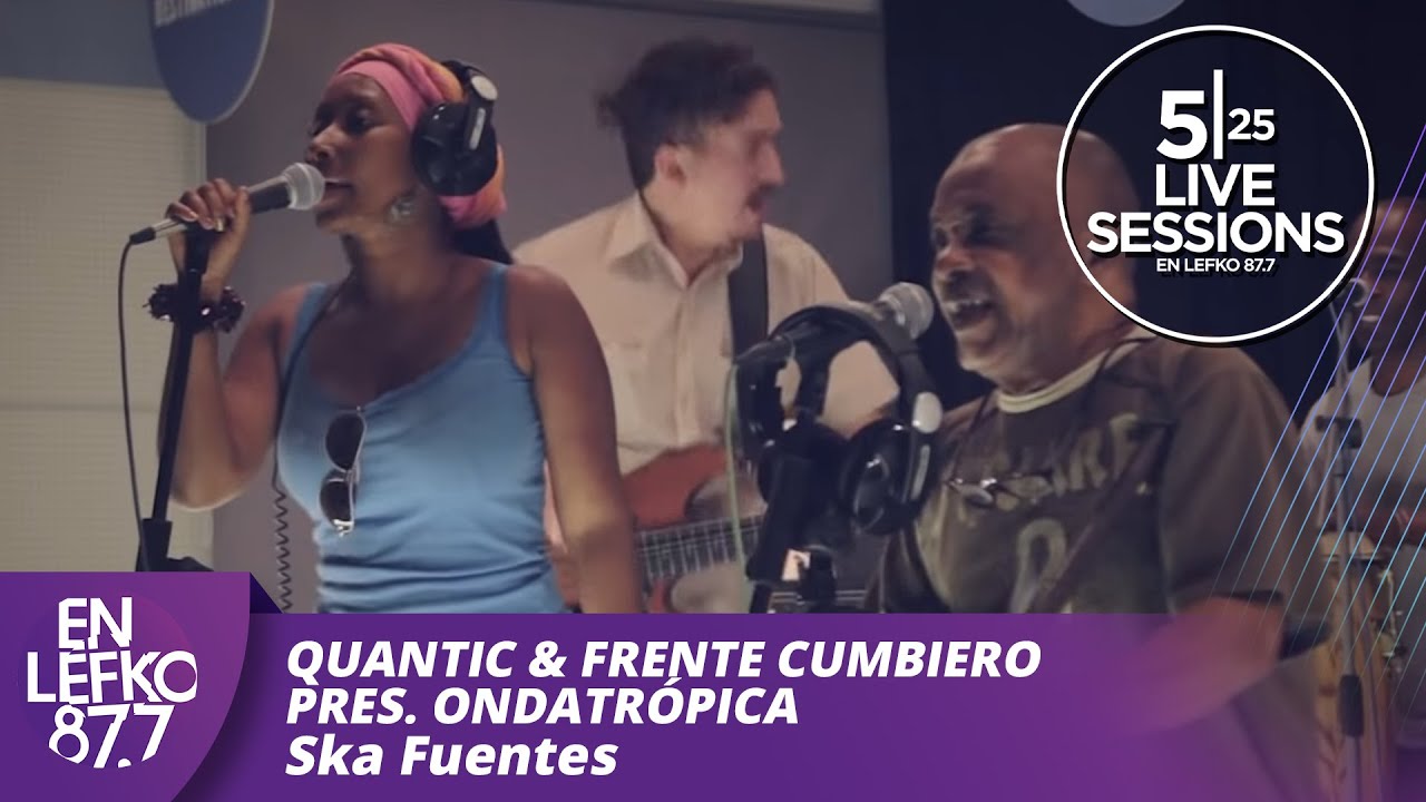 525 Live Sessions : Quantic & Frente Cumbiero pres. Ondatrópica - Ska Fuentes | En Lefko 87.7