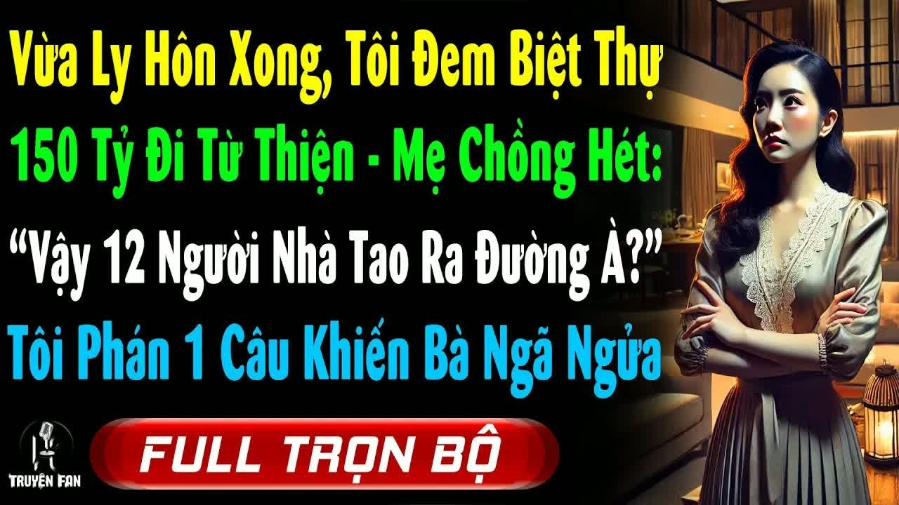 Mang biệt thự đi quyên góp từ thiện sau khi chia tay tôi nghe mẹ chồng quát tháo nào ngờ cái kết khi