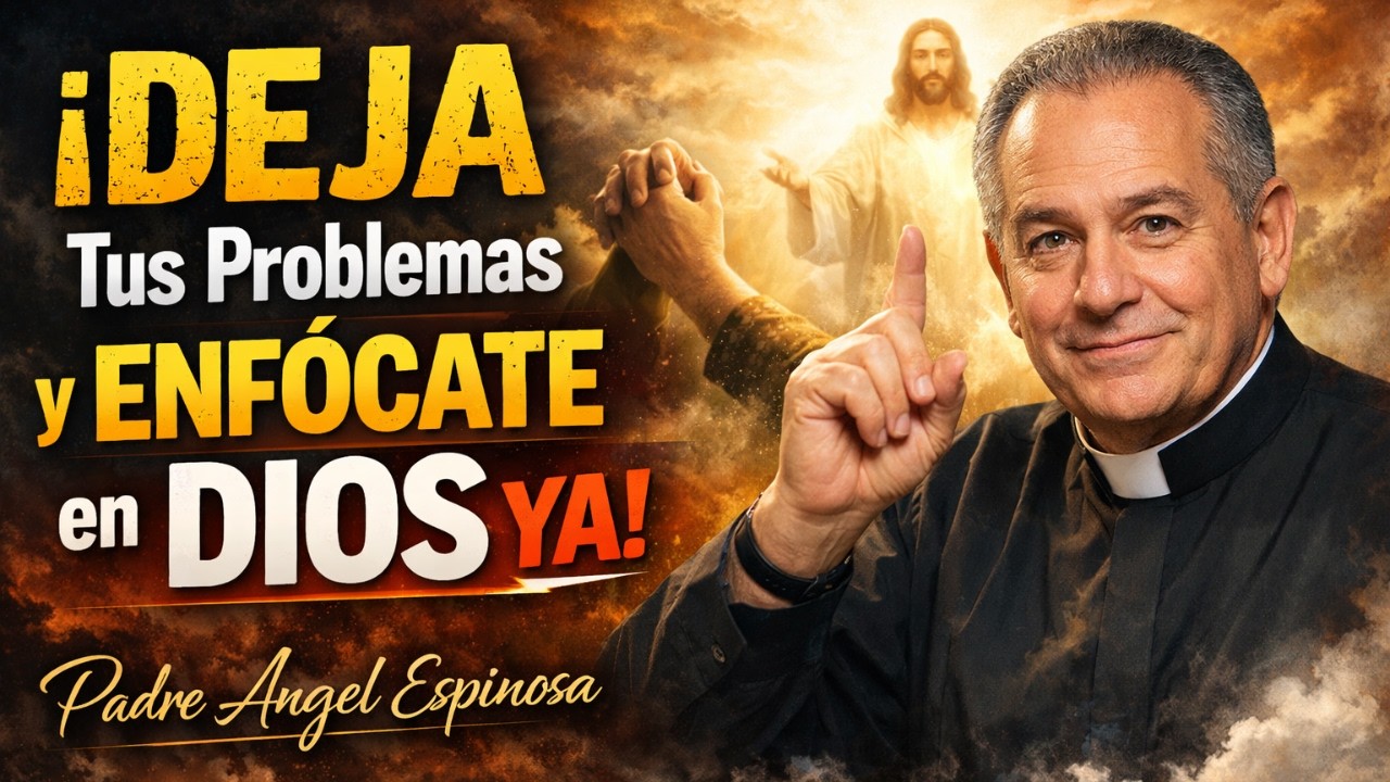 ¡DEJA Tus Problemas y ENFÓCATE en DIOS YA  | Padre Ángel Espinosa